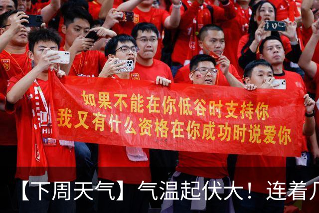 【下周天气】气温起伏大！连着几天雨……