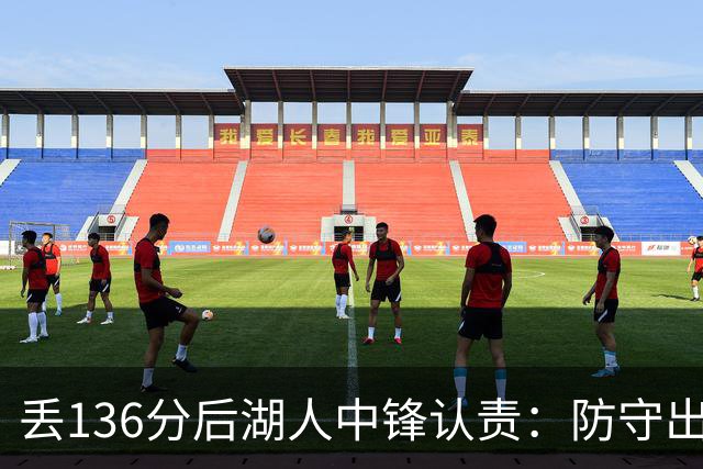 丢136分后湖人中锋认责：防守出问题都算我的