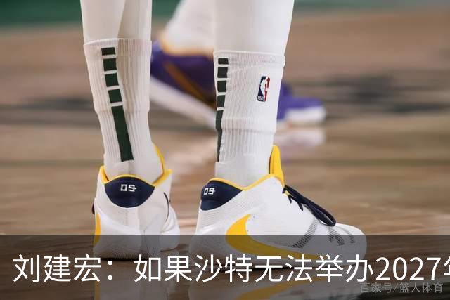 刘建宏：如果沙特无法举办2027年亚洲杯，中国接替举办挺合适