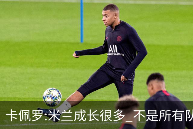 卡佩罗:米兰成长很多 不是所有队都能这样打马竞