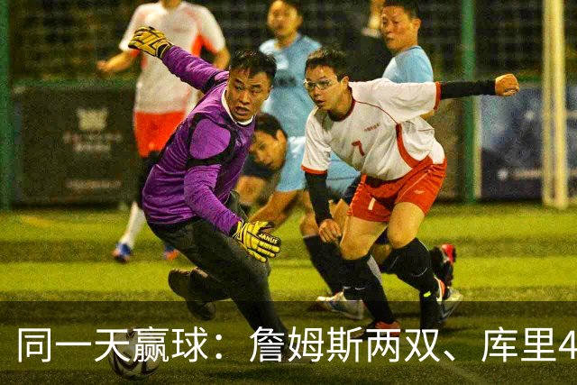 同一天赢球：詹姆斯两双、库里44分、杜兰特18分