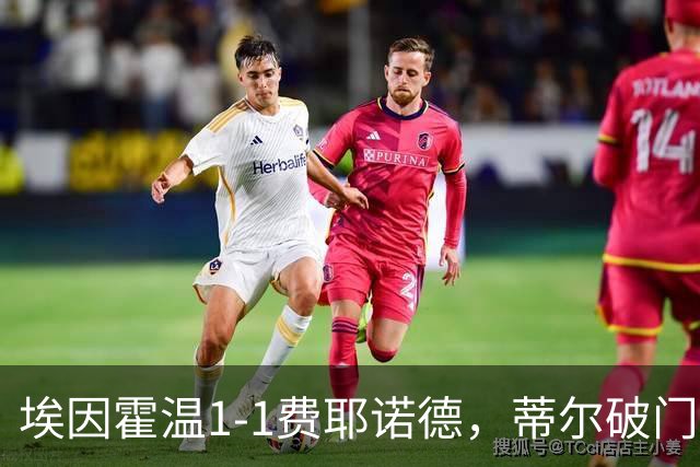 埃因霍温1-1费耶诺德，蒂尔破门，穆萨扳平，海特勒伊达助攻