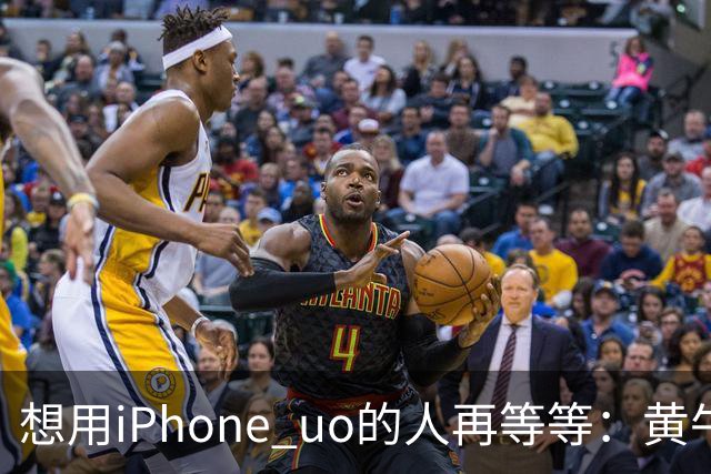 想用iPhone uo的人再等等：黄牛加价至少持续两周时间