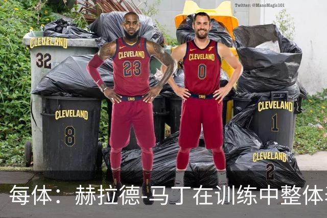 每体：赫拉德-马丁在训练中整体表现正常，有望出战巴黎