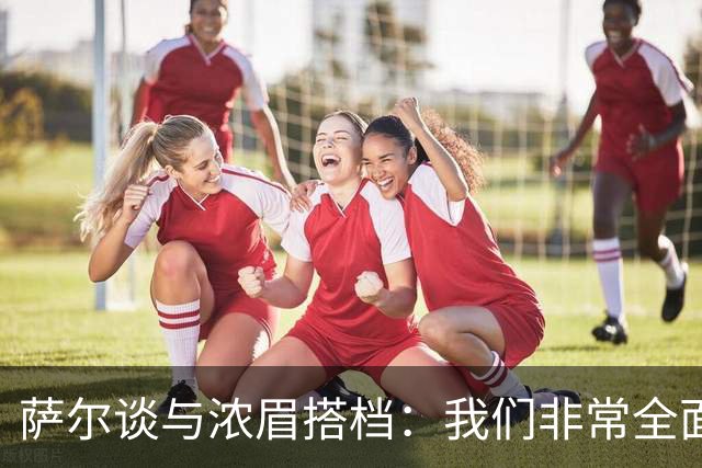 萨尔谈与浓眉搭档：我们非常全面 打啥位置取决于对手和教练安排
