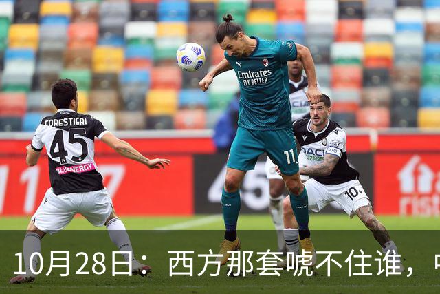10月28日：西方那套唬不住谁，中国人是绝对不会接受这种冒犯行为的，中国足协已经出手