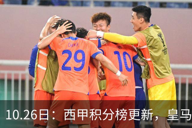 10.26日：西甲积分榜更新，皇马2比1绝杀，终结巴萨金身，前三仅差3分