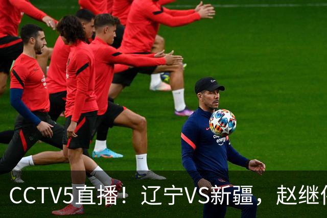 CCTV5直播！辽宁VS新疆，赵继伟伤停，张陈带伤上阵，手帝最新伤情报告！